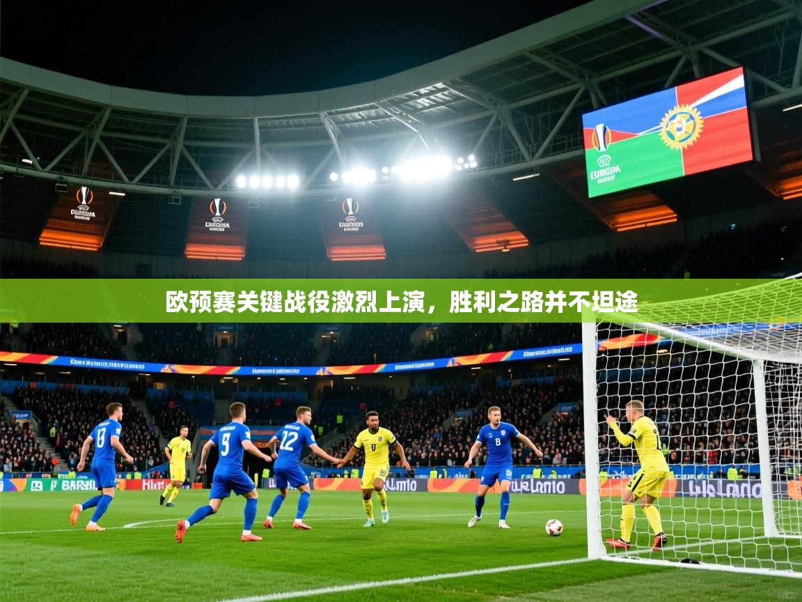 2025 百家乐模拟器欧预赛关键战役激烈上演,胜利之路并不坦途  第1张