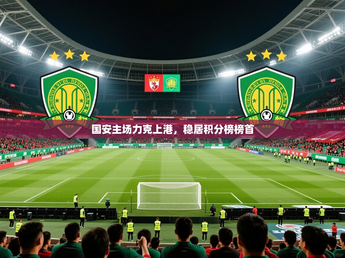2025 百家乐模拟器国安主场力克上港,稳居积分榜榜首 第2张