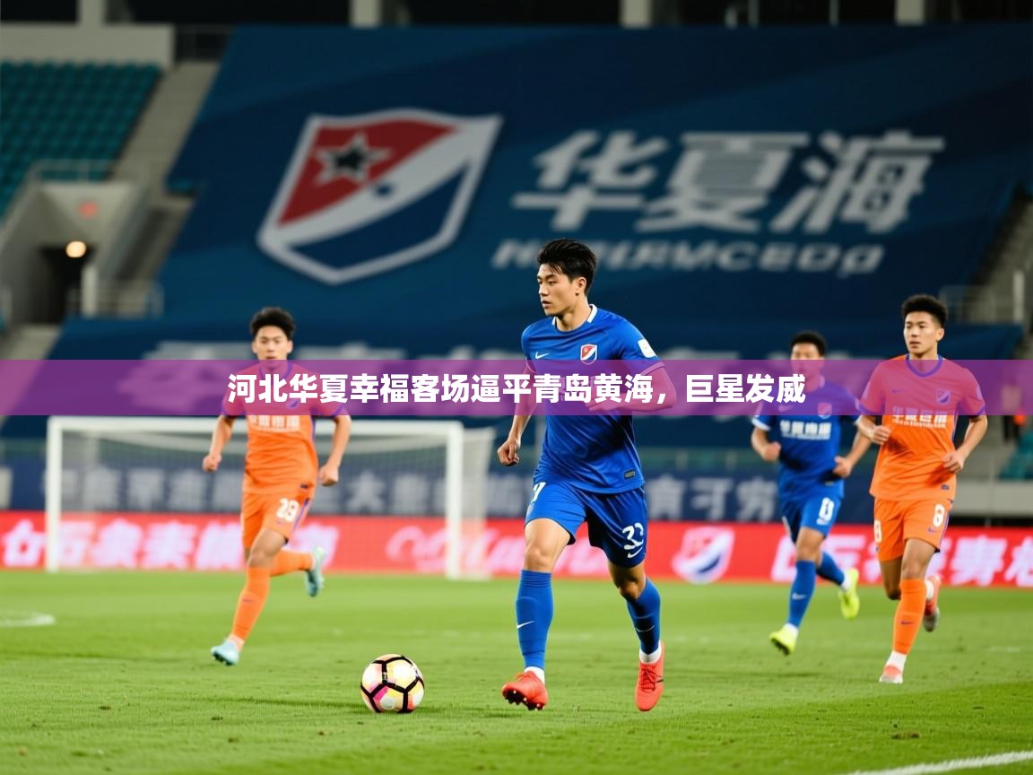 2025 百家乐河北华夏幸福客场逼平青岛黄海，巨星发威  第1张