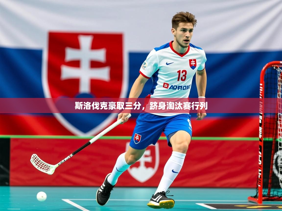 2025 百家乐补牌规则斯洛伐克豪取三分,跻身淘汰赛行列 第2张