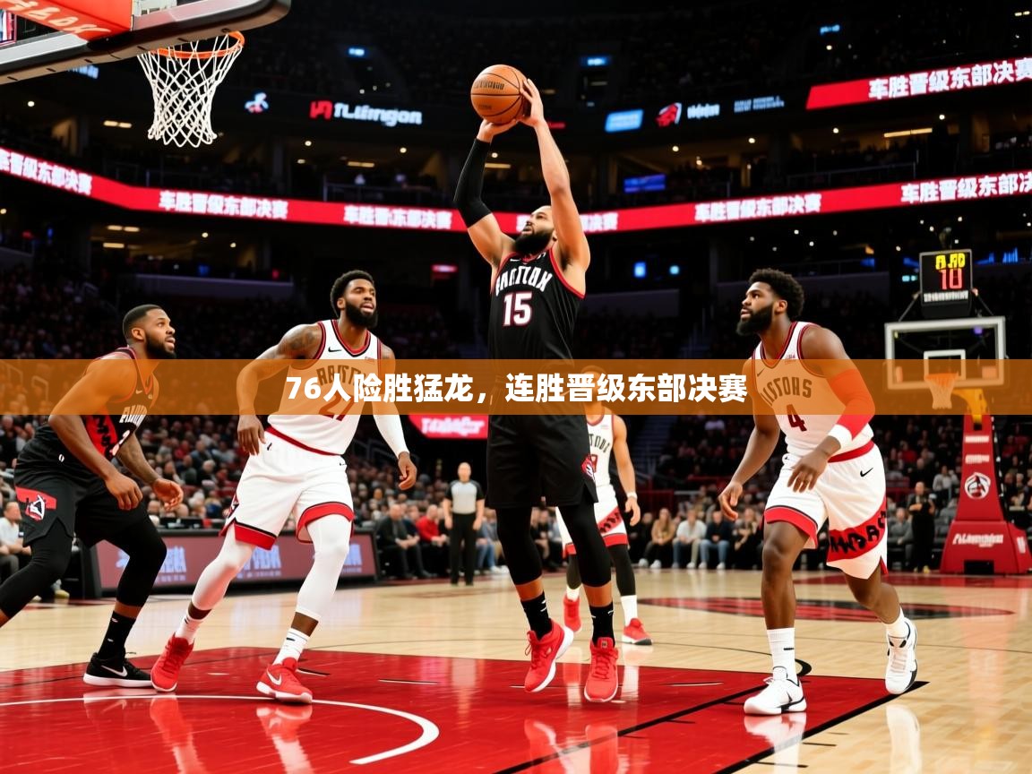2026 百家乐76人险胜猛龙,连胜晋级东部决赛 第4张