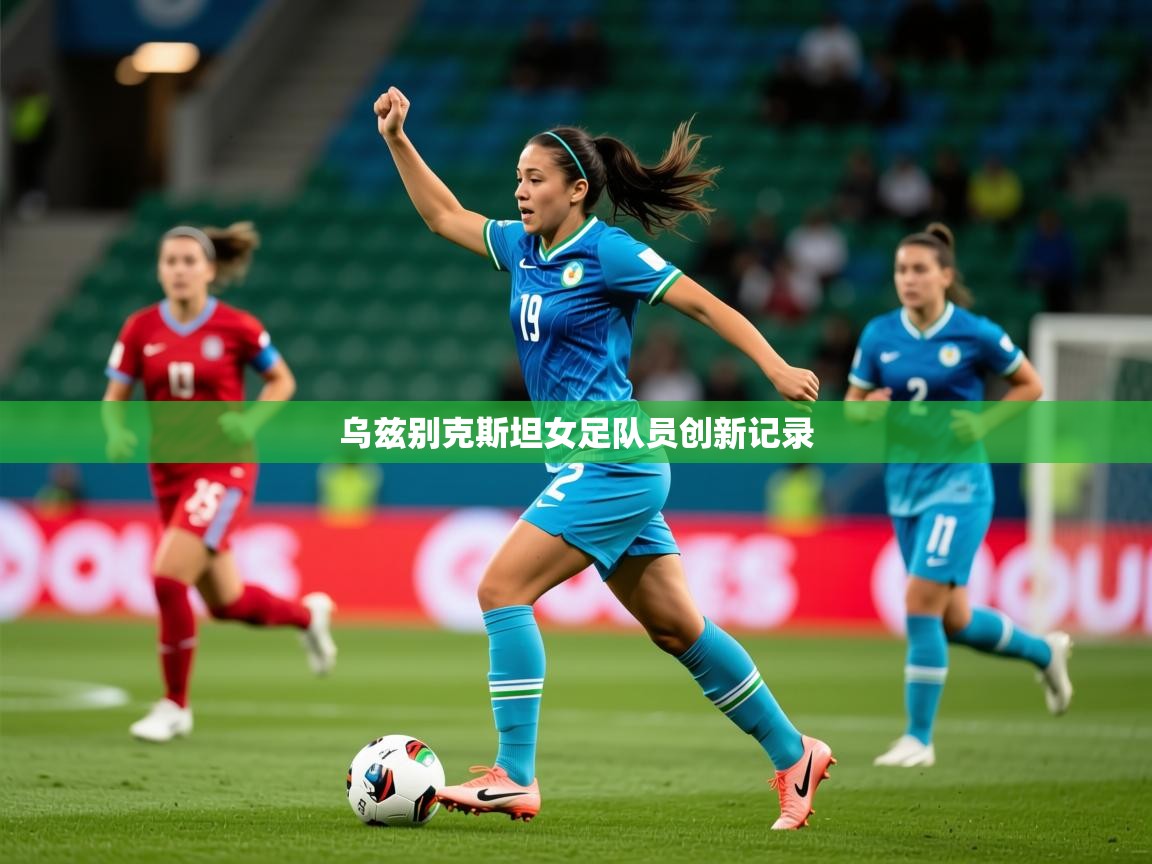 2026 百家乐玩法乌兹别克斯坦女足队员创新记录 第4张