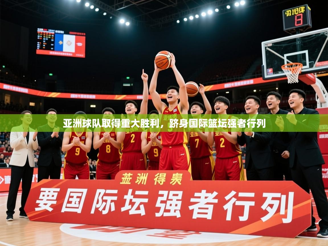 2026 百家乐路单亚洲球队取得重大胜利,跻身国际篮坛强者行列 第1张